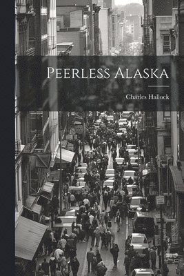 Charles Hallock - Peerless Alaska, Häftad