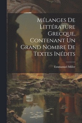 Emmanuel Miller - Mélanges de littérature grecque, contenant un grand nombre de textes inédits, Häftad
