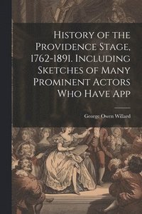 bokomslag History of the Providence Stage, 1762-1891. Including Sketches of Many Prominent Actors who Have App