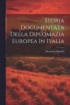 bokomslag Storia Documentata Della Diplomazia Europea In Italia