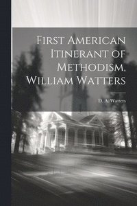 bokomslag First American Itinerant of Methodism, William Watters