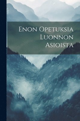 bokomslag Enon Opetuksia Luonnon Asioista