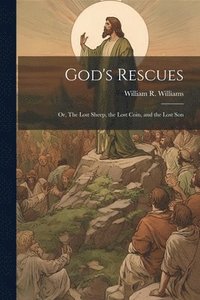 bokomslag God's Rescues; or, The Lost Sheep, the Lost Coin, and the Lost Son