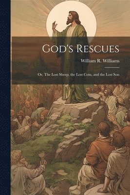 God's Rescues; or, The Lost Sheep, the Lost Coin, and the Lost Son