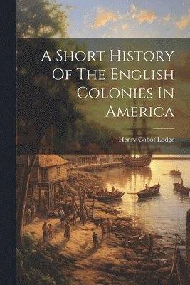 bokomslag A Short History Of The English Colonies In America