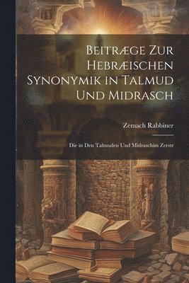 Beitrge zur hebrischen Synonymik in Talmud und Midrasch 1