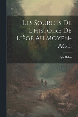 bokomslag Les Sources de l'histoire de Lige au Moyen-Age.