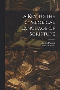 bokomslag A Key to the Symbolical Language of Scripture
