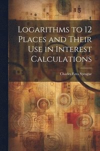 bokomslag Logarithms to 12 Places and Their use in Interest Calculations