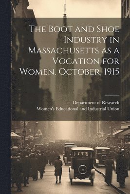bokomslag Boot and Shoe Industry in Massachusetts as a Vocation for Women. October, 1915