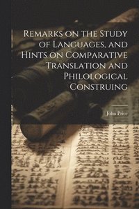 bokomslag Remarks on the Study of Languages, and Hints on Comparative Translation and Philological Construing