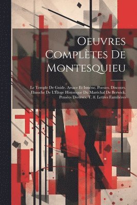 bokomslag Oeuvres Complètes De Montesquieu: Le Temple De Gnide. Arsace Et Isméne. Poesies. Discours. Ebauche De L'Éloge Historique Du Maréchal De Berwick. Pensé