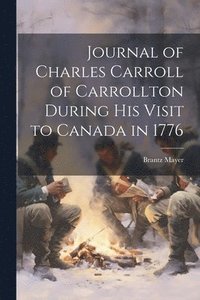 bokomslag Journal of Charles Carroll of Carrollton During His Visit to Canada in 1776
