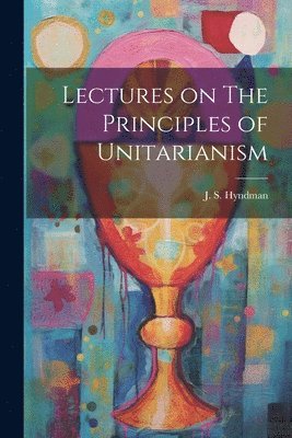 bokomslag Lectures on The Principles of Unitarianism