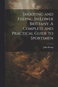bokomslag Shooting and Fishing in Lower Brittany. A Complete and Practical Guide to Sportsmen