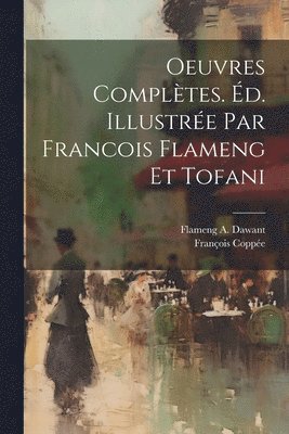 François Coppée, Flameng A Dawant, Flameng A. Dawant - Oeuvres complètes. Éd. illustrée par Francois Flameng et Tofani, Häftad