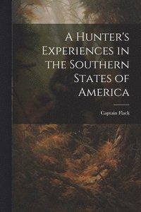 bokomslag A Hunter's Experiences in the Southern States of America