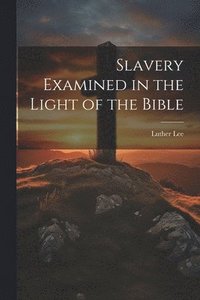 bokomslag Slavery Examined in the Light of the Bible