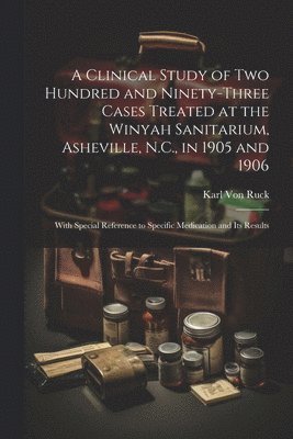 A Clinical Study of Two Hundred and Ninety-Three Cases Treated at the Winyah Sanitarium, Asheville, N.C., in 1905 and 1906 1