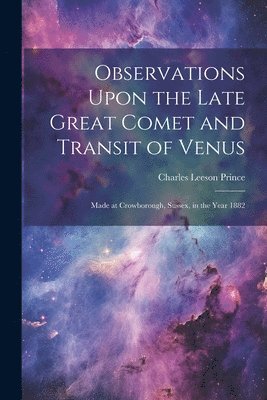 Observations Upon the Late Great Comet and Transit of Venus 1