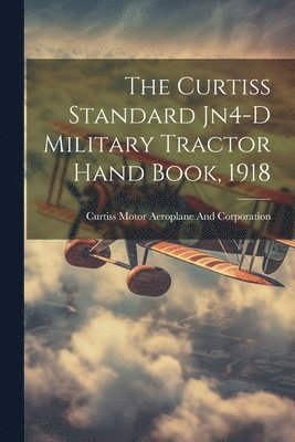 bokomslag Curtiss Standard Jn4-D Military Tractor Hand Book, 1918