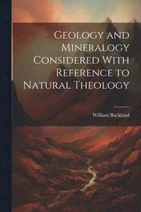 bokomslag Geology and Mineralogy Considered With Reference to Natural Theology
