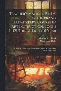 bokomslag Teacher's Manual, Pt. 1-6, for the Prang Elementary Course in Art Instruction, Books 1[-12] Third[-Eighth] Year