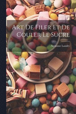 Alphonse Landry - Art De Filer Et De Couler Le Sucre, Häftad