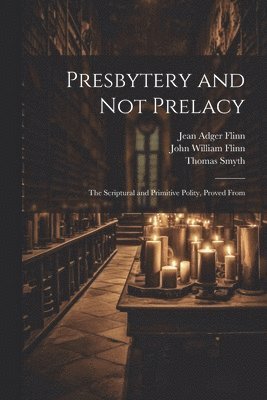 Thomas Smyth, John William Flinn, Jean Adger Flinn - Presbytery and not Prelacy, Häftad