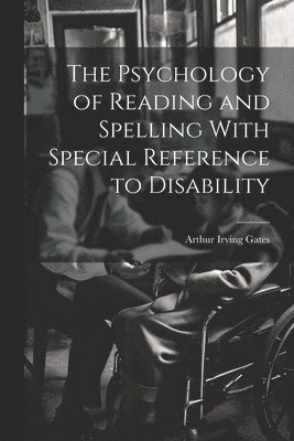 The Psychology of Reading and Spelling With Special Reference to Disability 1