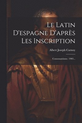Albert Joseph Carnoy - Latin D'espagne D'après Les Inscription, Häftad