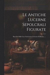 bokomslag Le Antiche Lucerne Sepolcrali Figurate