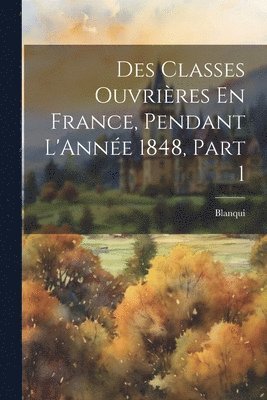 bokomslag Des Classes Ouvrires En France, Pendant L'Anne 1848, Part 1