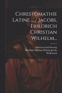 bokomslag Chrestomathie Latine ... / Jacobs, Friedrich Christian Wilhelm...