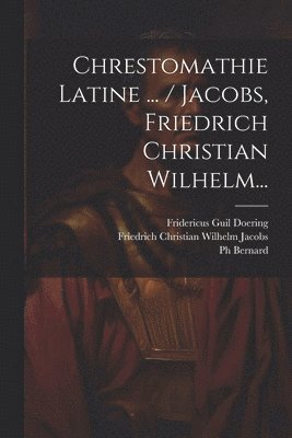 Bernard - Chrestomathie Latine ... / Jacobs, Friedrich Christian Wilhelm..., Häftad
