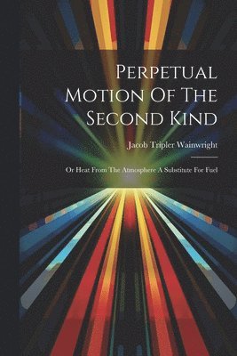 bokomslag Perpetual Motion Of The Second Kind