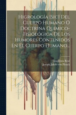 Higrologa [sic] Del Cuerpo Humano  Doctrina Qumico-fisiolgica De Los Humores Contenidos En El Cuerpo Humano... 1