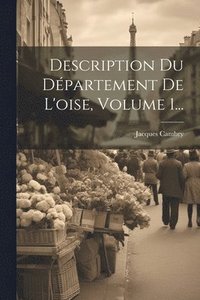 bokomslag Description Du Dpartement De L'oise, Volume 1...