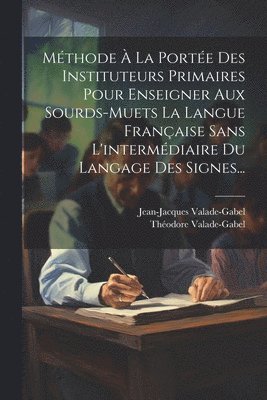 bokomslag Mthode  La Porte Des Instituteurs Primaires Pour Enseigner Aux Sourds-muets La Langue Franaise Sans L'intermdiaire Du Langage Des Signes...