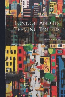 London And Its Teeming Toilers 1