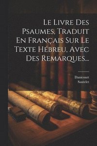 bokomslag Le Livre Des Psaumes, Traduit En Franais Sur Le Texte Hbreu, Avec Des Remarques...