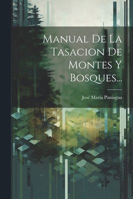 José Maria Paniagua - Manual De La Tasacion De Montes Y Bosques..., Häftad