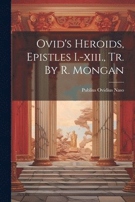 bokomslag Ovid's Heroids, Epistles I.-xiii., Tr. By R. Mongan