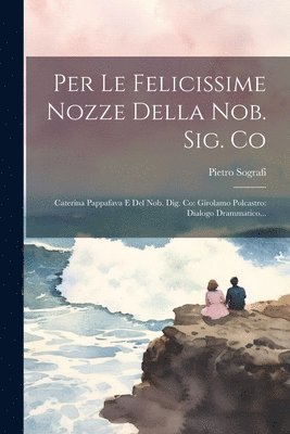 Per Le Felicissime Nozze Della Nob. Sig. Co 1