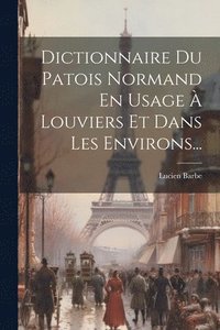 bokomslag Dictionnaire Du Patois Normand En Usage  Louviers Et Dans Les Environs...