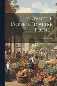 bokomslag Le Stanze, E L'orfeo, Ed Altre Poesie...