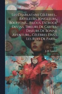 bokomslag Les Charlatans Clbres... Bateleurs, Jongleurs, Bouffons, ... Filous, Escrocs, Devins, Tireurs De Cartes, Diseurs De Bonne Aventure... Clbres Dans Les Rues De Paris...