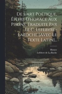 bokomslag De L'art Potique, ptre D'horace Aux Pisons, Traduite Par Le C. Lefebvre-laroche [avec Le Texte Latin]...