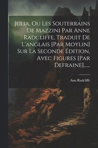 bokomslag Julia, Ou Les Souterrains De Mazzini Par Anne Radcliffe, Traduit De L'anglais [par Moylin] Sur La Seconde dition, Avec Figures [par Defraine]......