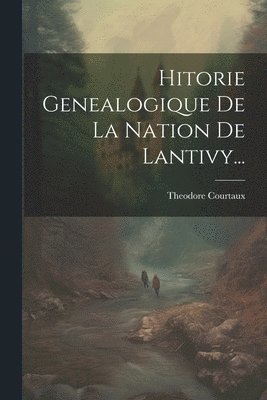 bokomslag Hitorie Genealogique De La Nation De Lantivy...